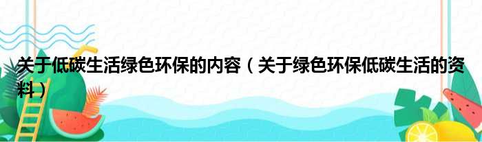 关于低碳生活绿色环保的内容（关于绿色环保低碳生活的资料）