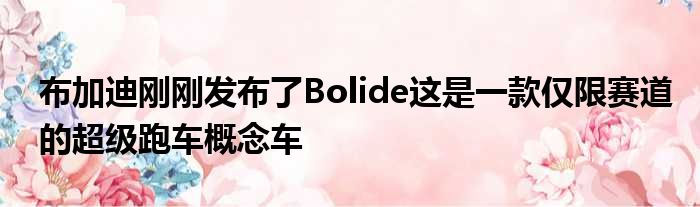 布加迪刚刚发布了Bolide这是一款仅限赛道的超级跑车概念车