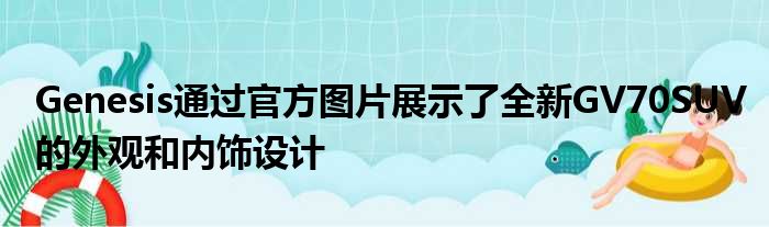 Genesis通过官方图片展示了全新GV70SUV的外观和内饰设计