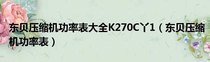 东贝压缩机功率表大全K270C丫1（东贝压缩机功率表）