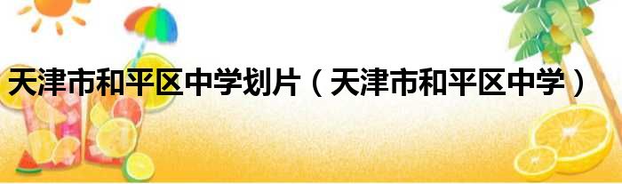 天津市和平区中学划片（天津市和平区中学）