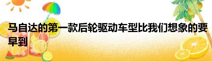 马自达的第一款后轮驱动车型比我们想象的要早到