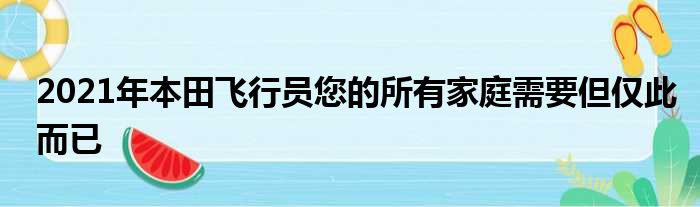 2021年本田飞行员您的所有家庭需要但仅此而已