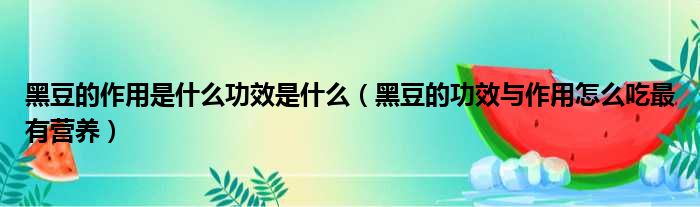 黑豆的作用是什么功效是什么（黑豆的功效与作用怎么吃最有营养）