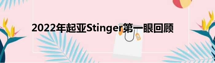 2022年起亚Stinger第一眼回顾