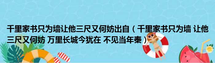 千里家书只为墙让他三尺又何妨出自（千里家书只为墙 让他三尺又何妨 万里长城今犹在 不见当年秦）