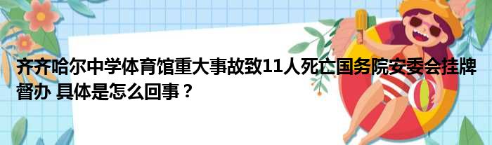 齐齐哈尔中学体育馆重大事故致11人死亡国务院安委会挂牌督办 具体是怎么回事？