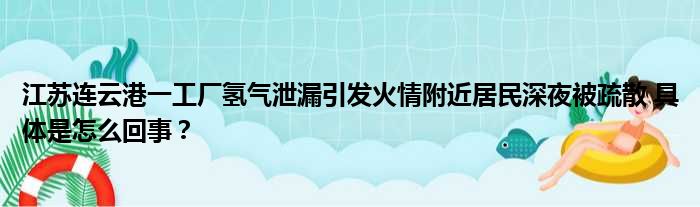 江苏连云港一工厂氢气泄漏引发火情附近居民深夜被疏散 具体是怎么回事？