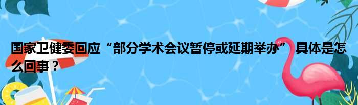 国家卫健委回应“部分学术会议暂停或延期举办” 具体是怎么回事？