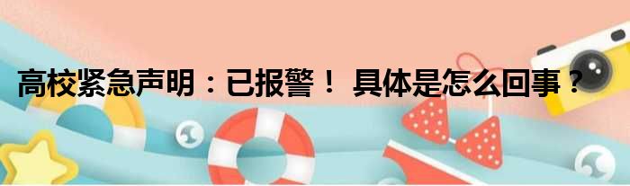 高校紧急声明：已报警！ 具体是怎么回事？