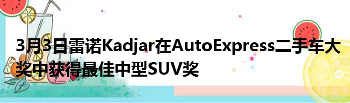 3月3日雷诺Kadjar在AutoExpress二手车大奖中获得最佳中型SUV奖