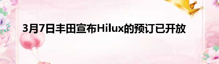 3月7日丰田宣布Hilux的预订已开放