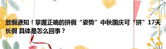 放假通知！掌握正确的拼假“姿势”中秋国庆可“拼”17天长假 具体是怎么回事？