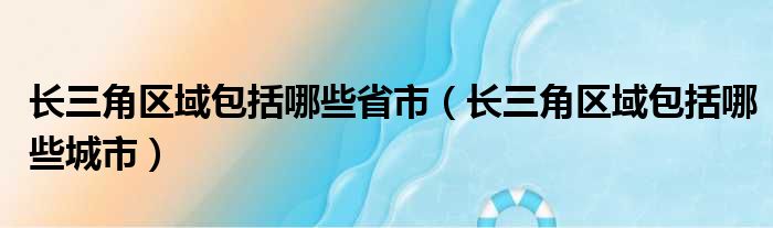 长三角区域包括哪些省市（长三角区域包括哪些城市）