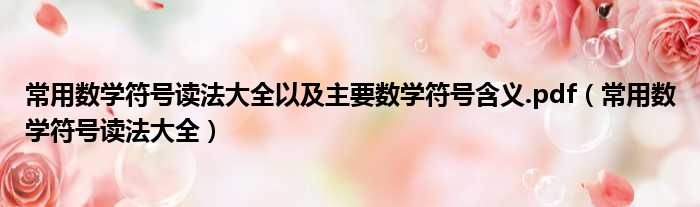 常用数学符号读法大全以及主要数学符号含义.pdf（常用数学符号读法大全）