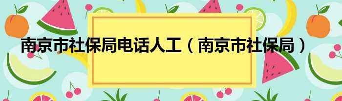 南京市社保局电话人工（南京市社保局）