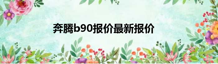 奔腾b90报价最新报价