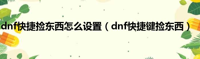 dnf快捷捡东西怎么设置（dnf快捷键捡东西）