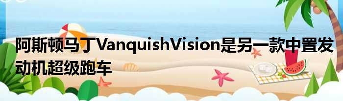 阿斯顿马丁VanquishVision是另一款中置发动机超级跑车