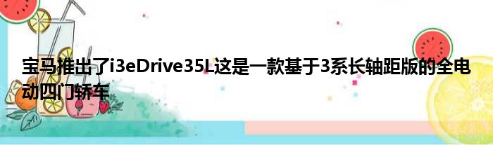 宝马推出了i3eDrive35L这是一款基于3系长轴距版的全电动四门轿车