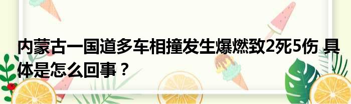 内蒙古一国道多车相撞发生爆燃致2死5伤 具体是怎么回事？