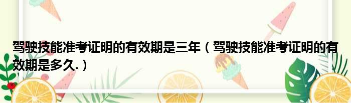 驾驶技能准考证明的有效期是三年（驾驶技能准考证明的有效期是多久.）