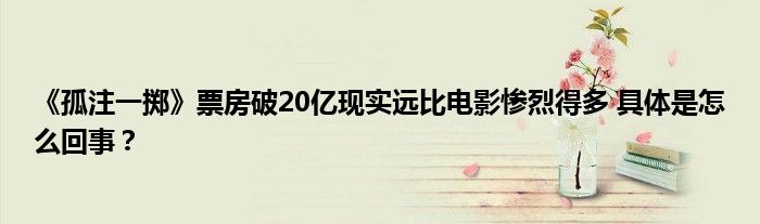 《孤注一掷》票房破20亿现实远比电影惨烈得多 具体是怎么回事？