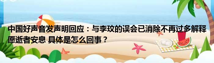 中国好声音发声明回应：与李玟的误会已消除不再过多解释愿逝者安息 具体是怎么回事？