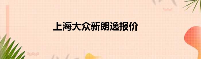 上海大众新朗逸报价