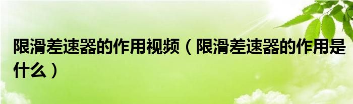 限滑差速器的作用视频（限滑差速器的作用是什么）