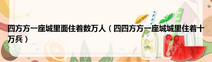 四方方一座城里面住着数万人（四四方方一座城城里住着十万兵）