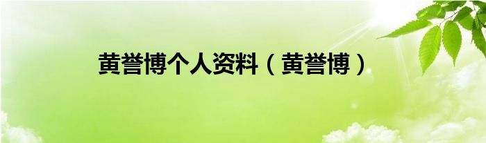 黄誉博个人资料（黄誉博）