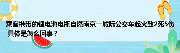 乘客携带的锂电池电瓶自燃南京一城际公交车起火致2死5伤 具体是怎么回事？