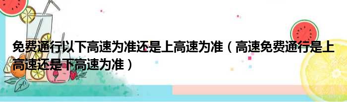 免费通行以下高速为准还是上高速为准（高速免费通行是上高速还是下高速为准）