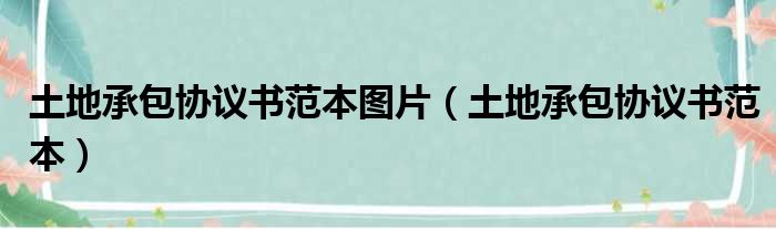 土地承包协议书范本图片（土地承包协议书范本）