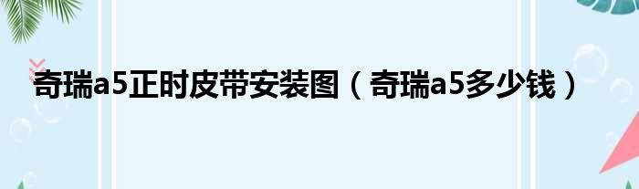 奇瑞a5正时皮带安装图（奇瑞a5多少钱）