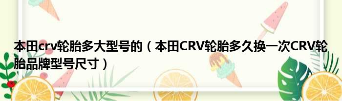 本田crv轮胎多大型号的（本田CRV轮胎多久换一次CRV轮胎品牌型号尺寸）