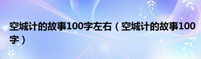 空城计的故事100字左右（空城计的故事100字）