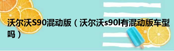 沃尔沃S90混动版（沃尔沃s90l有混动版车型吗）