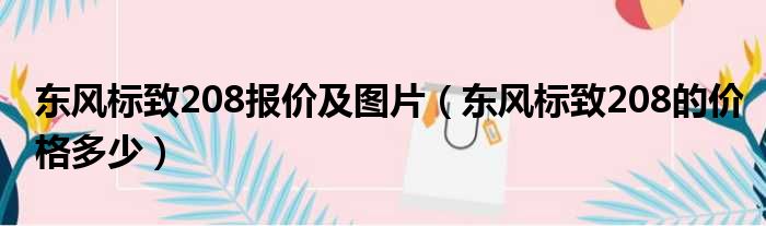 东风标致208报价及图片（东风标致208的价格多少）