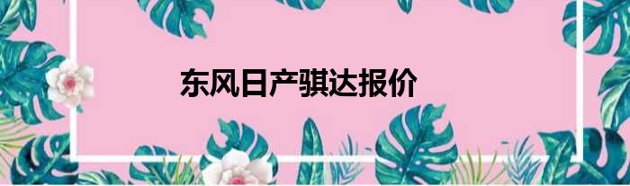 东风日产骐达报价