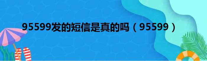 95599发的短信是真的吗（95599）