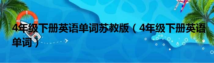 4年级下册英语单词苏教版（4年级下册英语单词）