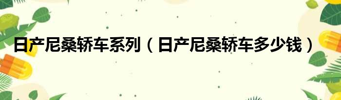 日产尼桑轿车系列（日产尼桑轿车多少钱）