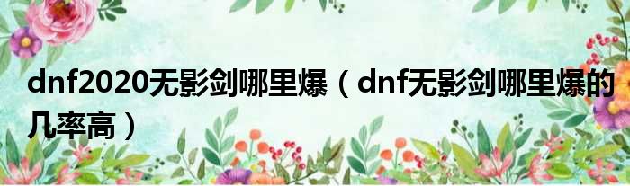 dnf2020无影剑哪里爆（dnf无影剑哪里爆的几率高）