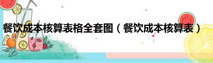 餐饮成本核算表格全套图（餐饮成本核算表）