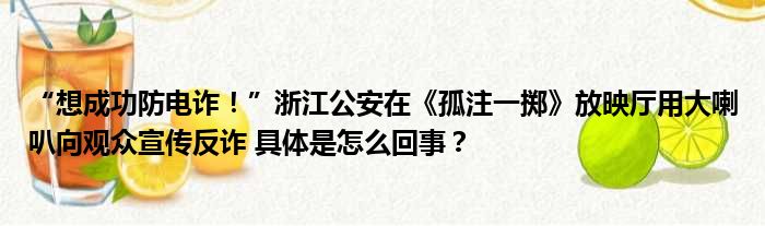 “想成功防电诈！”浙江公安在《孤注一掷》放映厅用大喇叭向观众宣传反诈 具体是怎么回事？