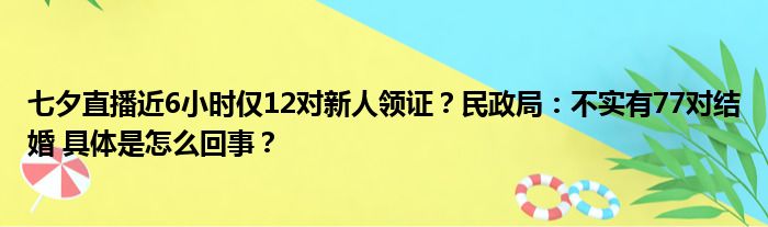 七夕直播近6小时仅12对新人领证？民政局：不实有77对结婚 具体是怎么回事？