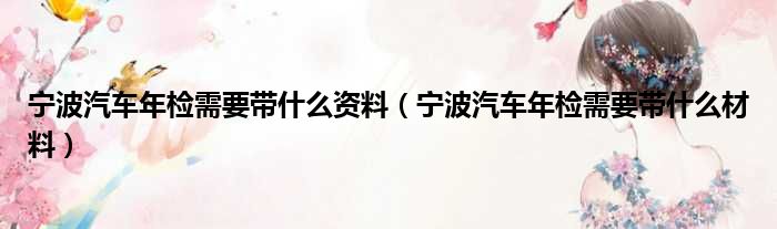 宁波汽车年检需要带什么资料（宁波汽车年检需要带什么材料）