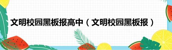 文明校园黑板报高中（文明校园黑板报）